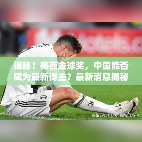 揭秘！梅西金球奖，中国能否成为最新得主？最新消息揭秘！
