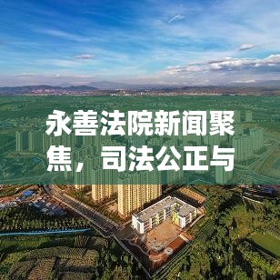 永善法院新闻聚焦,司法公正与效率开启新篇章