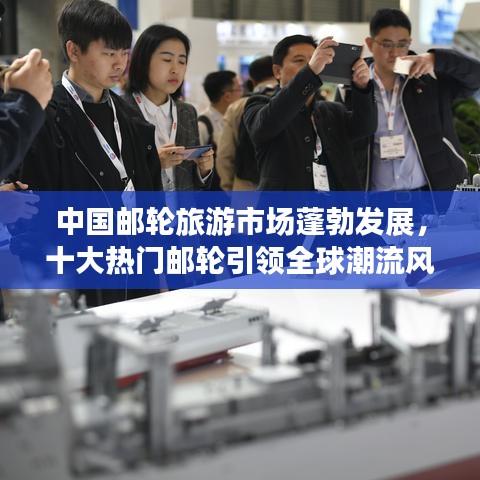 中国邮轮旅游市场蓬勃发展,十大热门邮轮引领全球潮流风向标