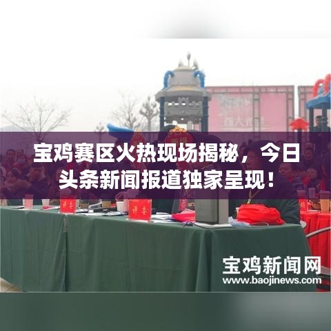 宝鸡赛区火热现场揭秘,今日头条新闻报道独家呈现!