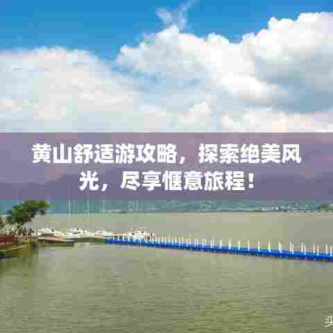 黄山舒适游攻略,探索绝美风光,尽享惬意旅程!