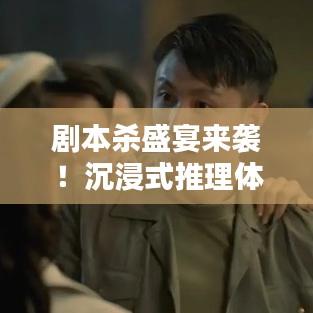 剧本杀盛宴来袭!沉浸式推理体验,等你来揭秘!