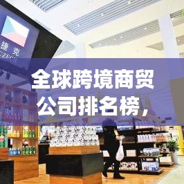 全球跨境商贸公司排名榜,揭秘领先企业的成功之道
