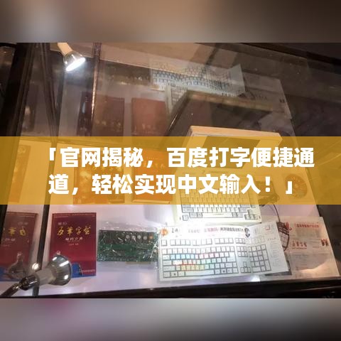 「官网揭秘,百度打字便捷通道,轻松实现中文输入!」