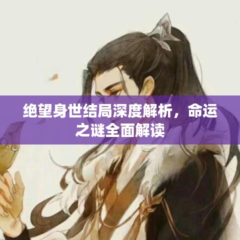绝望身世结局深度解析,命运之谜全面解读
