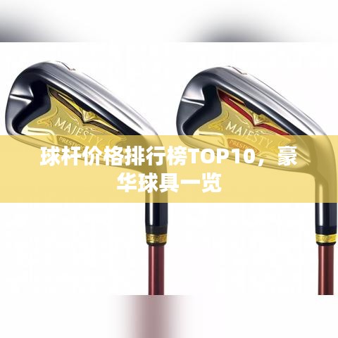 球杆价格排行榜TOP10,豪华球具一览