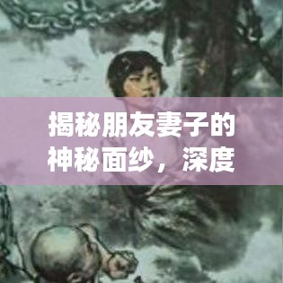 揭秘朋友妻子的神秘面纱,深度解析百度一下背后的故事