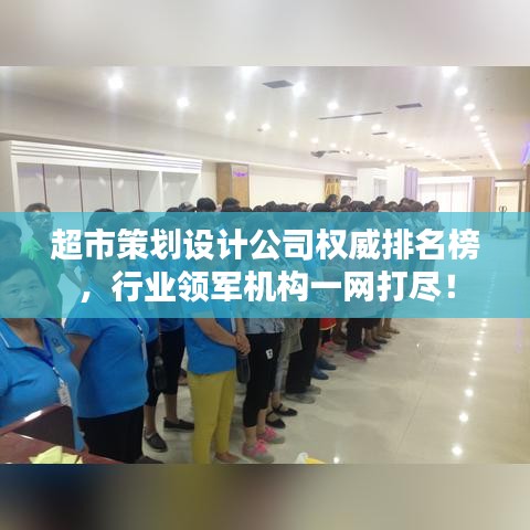 超市策划设计公司权威排名榜,行业领军机构一网打尽!