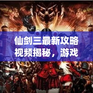 仙剑三最新攻略视频揭秘,游戏战略全掌握,轻松通关带你飞!