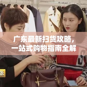 广东最新扫货攻略,一站式购物指南全解析