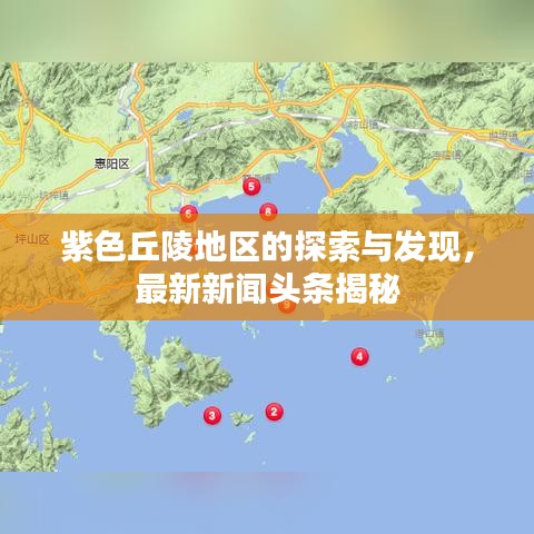 紫色丘陵地区的探索与发现,最新新闻头条揭秘