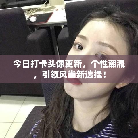 今日打卡头像更新,个性潮流,引领风尚新选择!