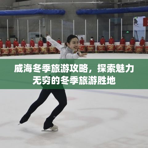 威海冬季旅游攻略,探索魅力无穷的冬季旅游胜地