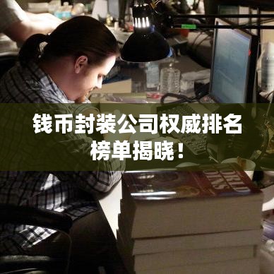 钱币封装公司权威排名榜单揭晓!