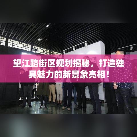 望江路街区规划揭秘,打造独具魅力的新景象亮相!
