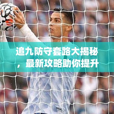 追九防守套路大揭秘,最新攻略助你提升游戏技巧!