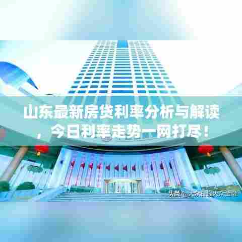 山东最新房贷利率分析与解读,今日利率走势一网打尽!