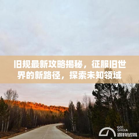 旧规最新攻略揭秘,征服旧世界的新路径,探索未知领域
