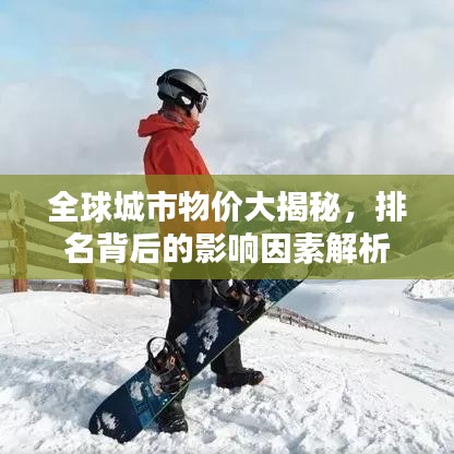 全球城市物价大揭秘,排名背后的影响因素解析