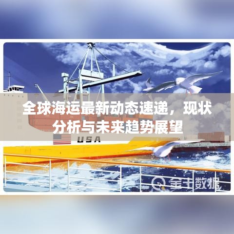 全球海运最新动态速递,现状分析与未来趋势展望