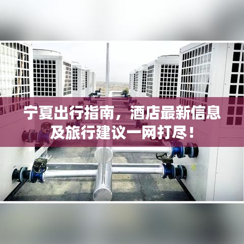 宁夏出行指南,酒店最新信息及旅行建议一网打尽!