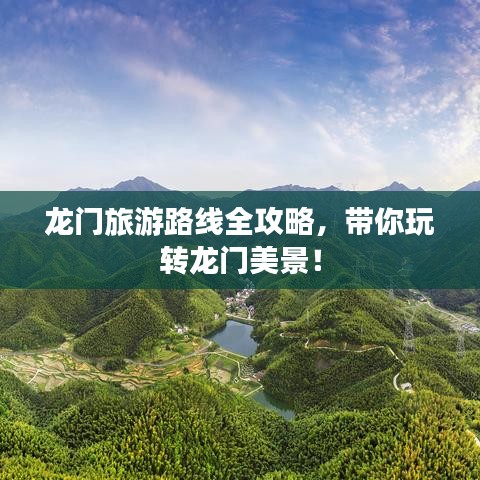 龙门旅游路线全攻略,带你玩转龙门美景!