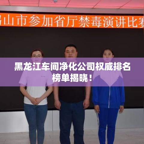 黑龙江车间净化公司权威排名榜单揭晓!