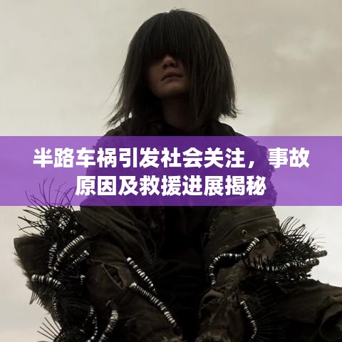 半路车祸引发社会关注,事故原因及救援进展揭秘