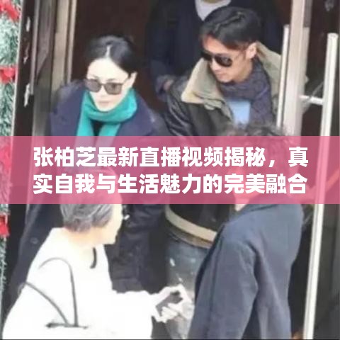 张柏芝最新直播视频揭秘,真实自我与生活魅力的完美融合