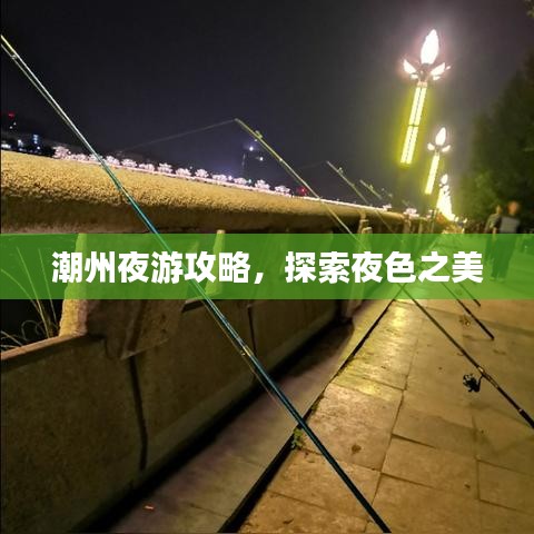 潮州夜游攻略,探索夜色之美