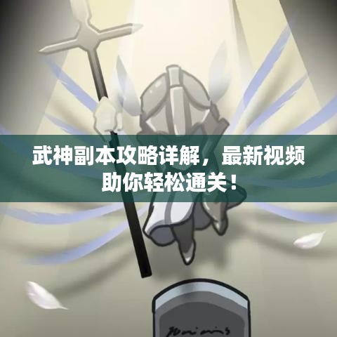 武神副本攻略详解,最新视频助你轻松通关!