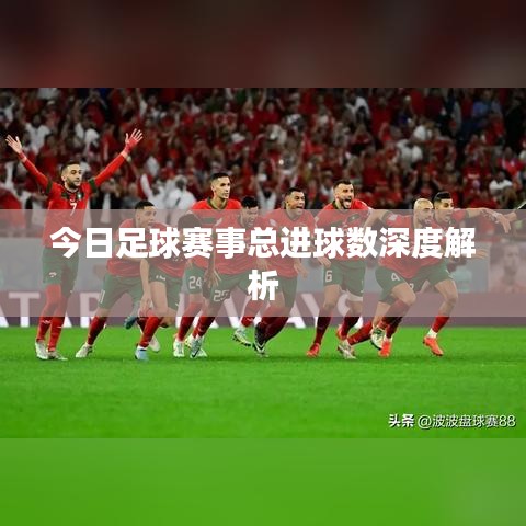 今日足球赛事总进球数深度解析