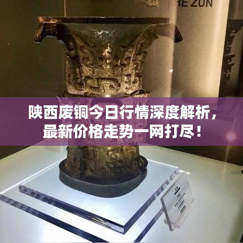 陕西废铜今日行情深度解析,最新价格走势一网打尽!