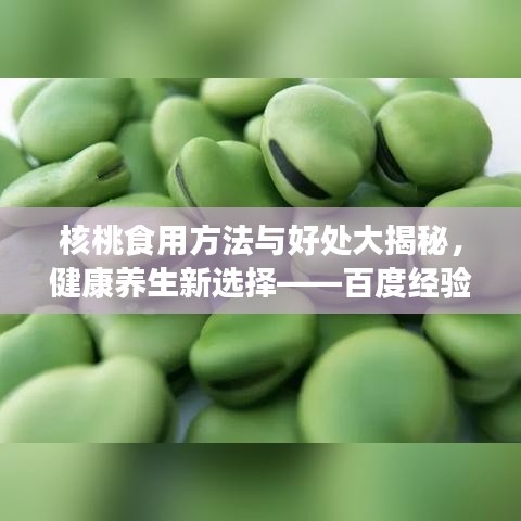 核桃食用方法与好处大揭秘,健康养生新选择——百度经验分享
