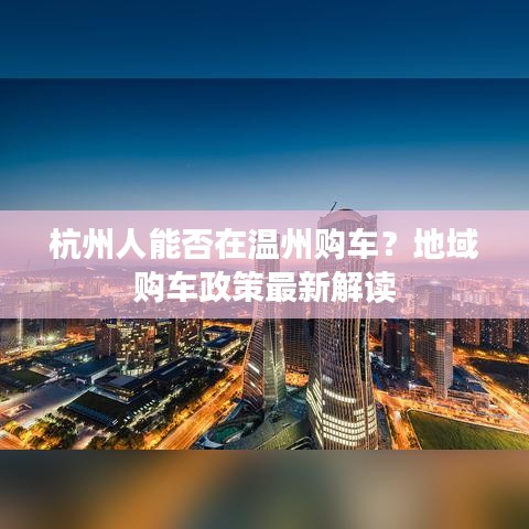 杭州人能否在温州购车？地域购车政策最新解读