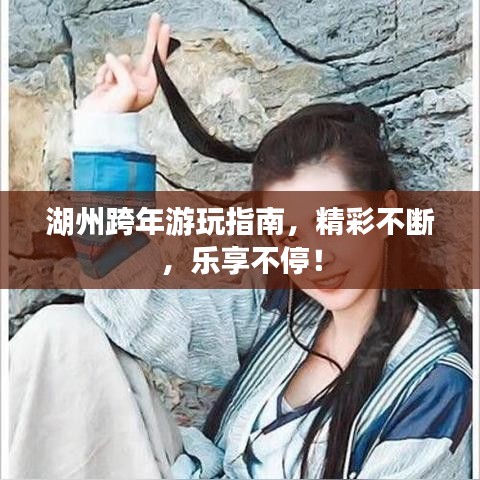 湖州跨年游玩指南,精彩不断,乐享不停!