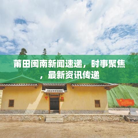 莆田闽南新闻速递,时事聚焦,最新资讯传递