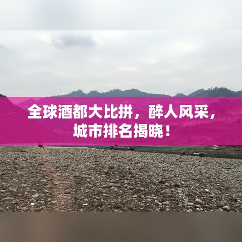 全球酒都大比拼，醉人风采，城市排名揭晓！