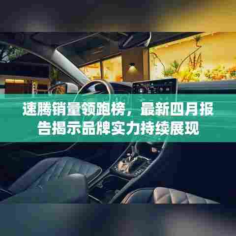 速腾销量领跑榜,最新四月报告揭示品牌实力持续展现