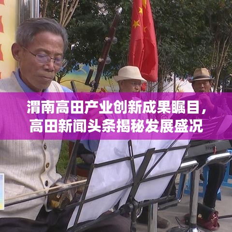 渭南高田产业创新成果瞩目,高田新闻头条揭秘发展盛况