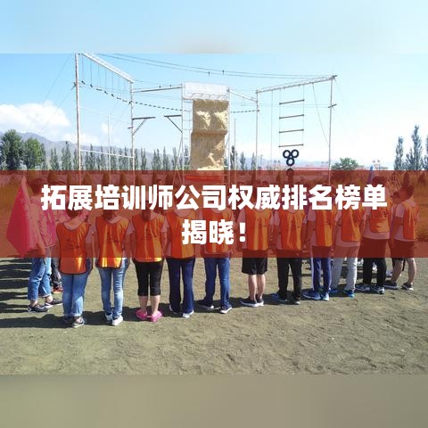 拓展培训师公司权威排名榜单揭晓！