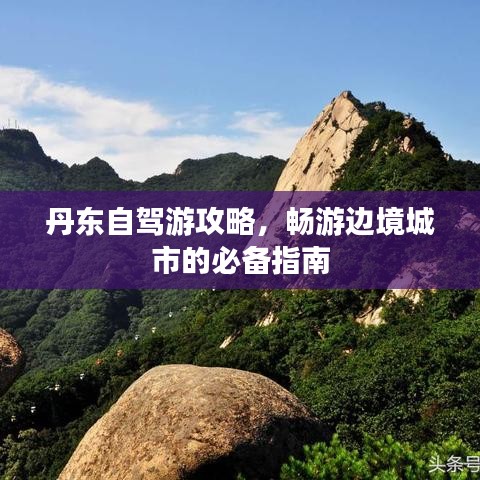 丹东自驾游攻略,畅游边境城市的必备指南