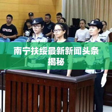 南宁扶绥最新新闻头条揭秘