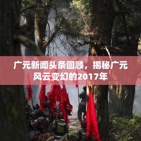 广元新闻头条回顾,揭秘广元风云变幻的2017年