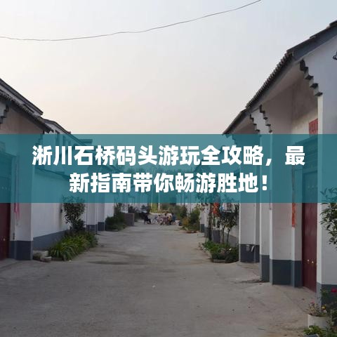 淅川石桥码头游玩全攻略,最新指南带你畅游胜地!